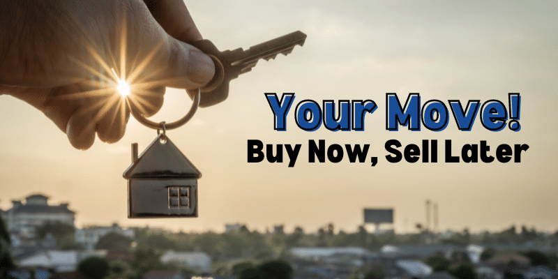 Buy Your New Home Now, Sell Later (Formula for Low Stress & Maximum Profit)